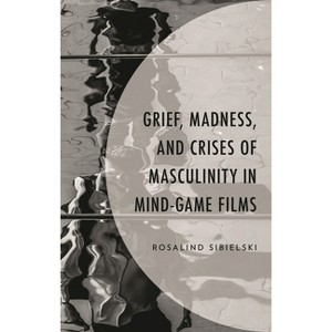Grief, Madness, and Crises of Masculinity in Mind-Game Films - by  Rosalind Sibielski (Hardcover) - 1 of 1