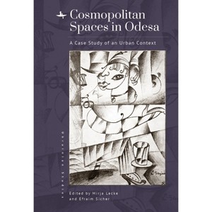 Cosmopolitan Spaces in Odesa - (Ukrainian Studies) by  Mirja Lecke & Efraim Sicher (Hardcover) - 1 of 1