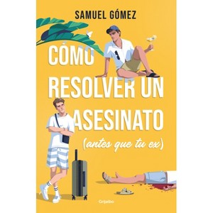 Cómo Resolver Un Asesinato (Antes Que Tu Ex) / How to Solve a Murder (Before Your Ex Does) - by  Samuel Gómez (Paperback) - 1 of 1