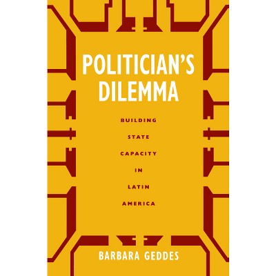 Politician's Dilemma - (California Social Choice and Political Economy) by  Barbara Geddes (Paperback)