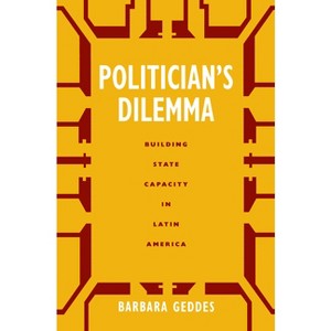 Politician's Dilemma - (California Social Choice and Political Economy) by  Barbara Geddes (Paperback) - 1 of 1