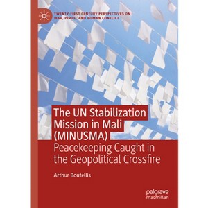 The Un Stabilization Mission in Mali (Minusma) - (Twenty-First Century Perspectives on War, Peace, and Human C) by  Arthur Boutellis (Hardcover) - 1 of 1