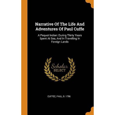 Narrative Of The Life And Adventures Of Paul Cuffe - (Hardcover)