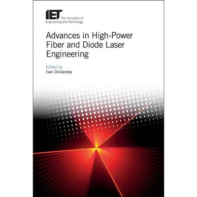 Advances in High-Power Fiber and Diode Laser Engineering - (Materials, Circuits and Devices) by  Ivan Divliansky (Hardcover)