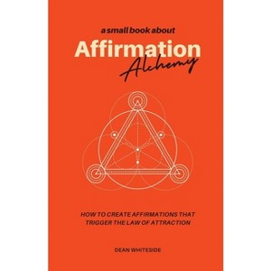 Affirmation Alchemy - by  Dean Whiteside (Paperback) - 1 of 1