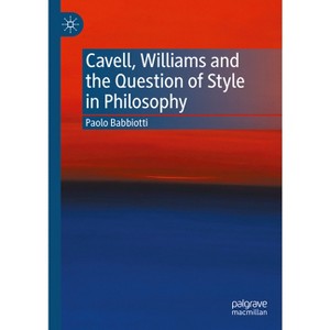 Cavell, Williams and the Question of Style in Philosophy - by  Paolo Babbiotti (Hardcover) - 1 of 1