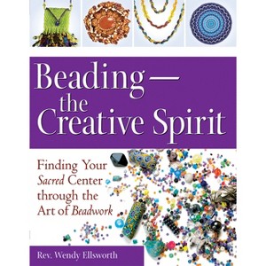 Beading--The Creative Spirit - by  Rev Wendy Ellsworth (Paperback) - 1 of 1