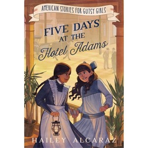 Five Days at the Hotel Adams - (American Stories for Gutsy Girls) by Hailey Alcaraz - 1 of 1