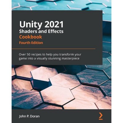 Unity 2021 Shaders and Effects Cookbook - Fourth Edition - 4th Edition by  John P Doran (Paperback)