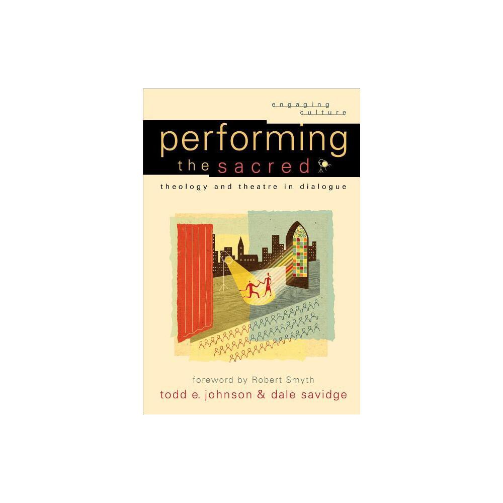 Performing the Sacred - (Engaging Culture) by Todd E Johnson & Dale Savidge (Paperback)