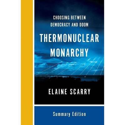 Thermonuclear Monarchy - by  Elaine Scarry (Paperback)