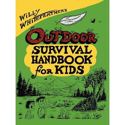 Willy Whitefeather's Outdoor Survival Handbook for Kids - (Paperback)