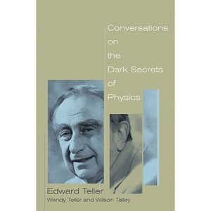 Conversations on the Dark Secrets of Physics - by  Edward Teller & Wendy Teller & Wilson Talley (Paperback) - 1 of 1