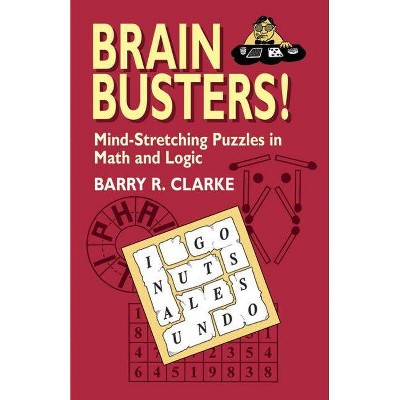 Brain Busters! Mind-Stretching Puzzles in Math and Logic - (Dover Recreational Math) by  Barry R Clarke (Paperback)