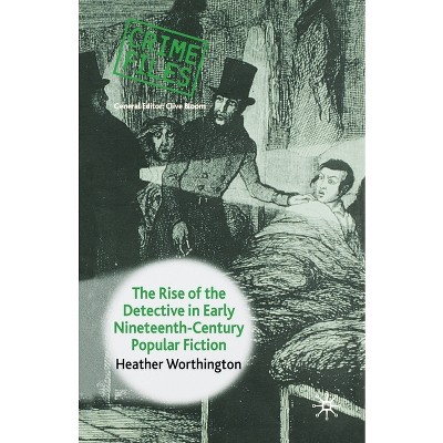 The Rise of the Detective in Early Nineteenth-Century Popular Fiction - (Crime Files) by  Heather Worthington (Paperback)