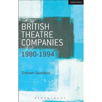 British Theatre Companies - (British Theatre Companies: From Fringe to Mainstream) by  Graham Saunders (Paperback)