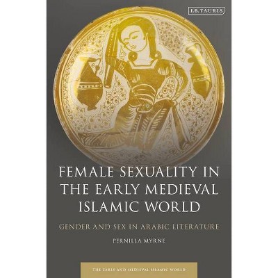 Female Sexuality in the Early Medieval Islamic World - (Early and Medieval Islamic World) by  Pernilla Myrne (Paperback)