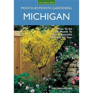 Michigan Month-By-Month Gardening - (Month by Month Gardening) by  Melinda Myers (Paperback) - 1 of 1