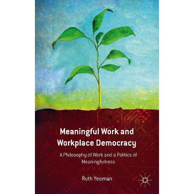 Meaningful Work and Workplace Democracy - by  R Yeoman (Hardcover)