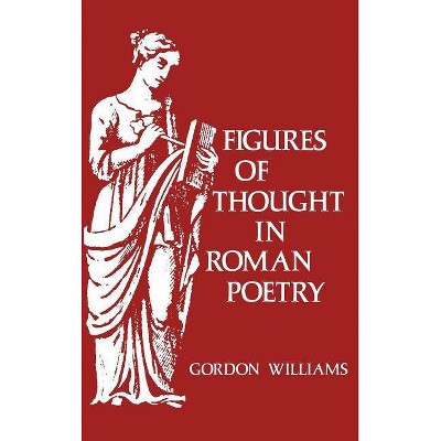 Figures of Thought in Roman Poetry - by  Gordon Willis Williams (Hardcover)