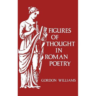 Figures of Thought in Roman Poetry - by  Gordon Willis Williams (Hardcover)