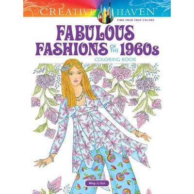 Creative Haven Fabulous Fashions of the 1960s Coloring Book - (Creative Haven Coloring Books) by  Ming-Ju Sun (Paperback)