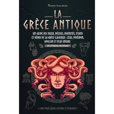 La Grèce antique - (Une Mythologie Passionnante) by  Student Press Books & Edith Homer (Paperback)