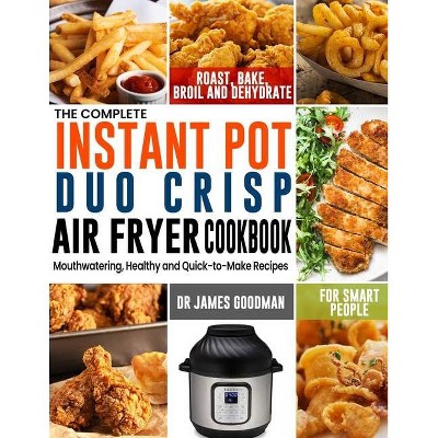 The Complete Instant Pot Duo Crisp Air Fryer Cookbook - by  James Goodman (Paperback)