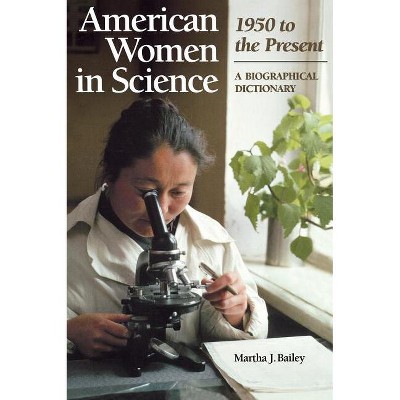 American Women in Science: 1950 to the Present - by  Martha J Bailey (Hardcover)