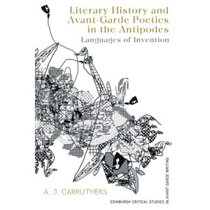 Literary History and Avant-Garde Poetics in the Antipodes - (Edinburgh Critical Studies in Avant-Garde Writing) by  A J Carruthers (Hardcover) - 1 of 1