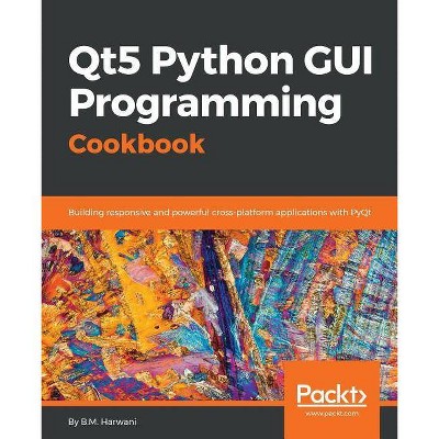 Qt5 Python GUI Programming Cookbook - by  B M Harwani (Paperback)