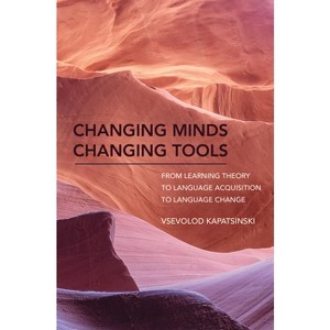 Changing Minds Changing Tools - by  Vsevolod Kapatsinski (Hardcover) - 1 of 1