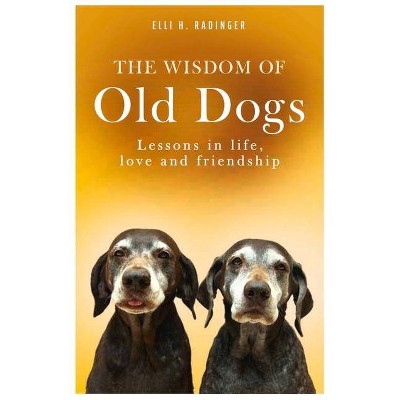 The Wisdom of Old Dogs - by  Elli Radinger (Paperback)