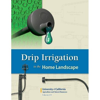 Drip Irrigation in the Home Landscape - by  Larry Schwankl & Terry Prichard (Paperback)