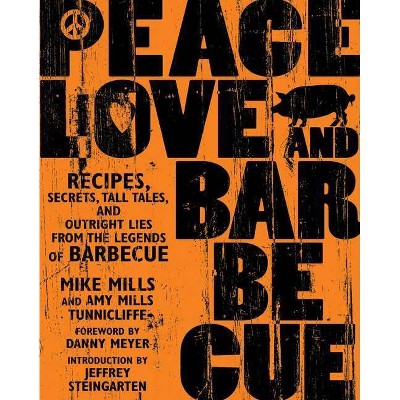 Peace, Love & Barbecue - by  Mike Mills & Amy Mills Tunnicliffe & Jeffrey Steingarten (Paperback)