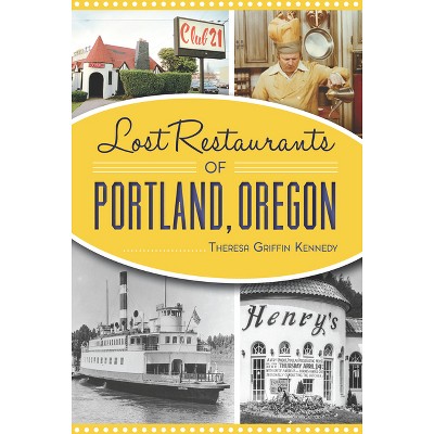 Lost Restaurants of Portland, Oregon - by  Theresa Griffin Kennedy (Paperback)