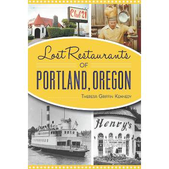 Lost Restaurants of Portland, Oregon - by  Theresa Griffin Kennedy (Paperback)
