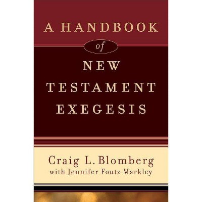 A Handbook of New Testament Exegesis - by  Craig L Blomberg & Jennifer Foutz Markley (Paperback)