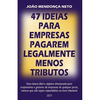 47 Ideias para Empresas Pagarem Legalmente Menos Tributos - by  João Mendonça Neto (Paperback)