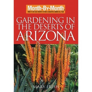 Month-By-Month Gardening in the Deserts of Arizona - (Month by Month Gardening) by  Mary Irish (Paperback) - 1 of 1