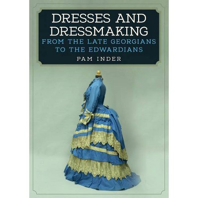 Dresses and Dressmaking - by  Pam Inder (Paperback)