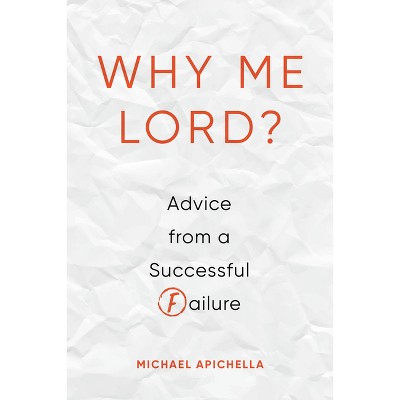 Why Me, Lord? - by  Michael Apichella (Paperback)
