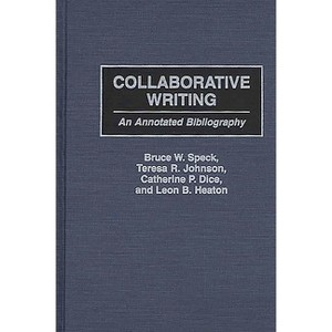 Collaborative Writing - (Bibliographies and Indexes in Education) Annotated by  Bruce W Speck & Teresa R Johnson & Catherine P Dice (Hardcover) - 1 of 1