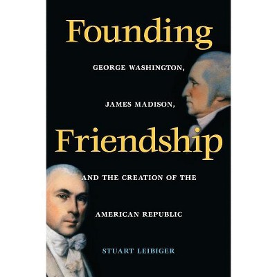 Founding Friendship - by  Stuart Leibiger (Paperback)