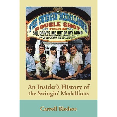 An Insider's History of the Swingin' Medallions - by  Carroll Bledsoe (Paperback)