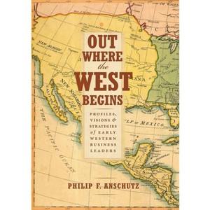 Out Where the West Begins - by  Philip F Anschutz (Hardcover) - 1 of 1