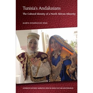 Tunisia's Andalusians - (Alternative Histories: Narratives from the Middle East and Mediterranean) by  Marta Domínguez Díaz (Hardcover) - 1 of 1