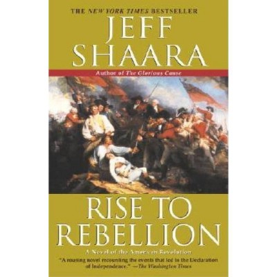 Rise to Rebellion - (American Revolutionary War) by  Jeff Shaara (Paperback)