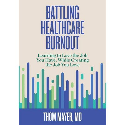 Battling Healthcare Burnout - by  Thom Mayer MD (Paperback)