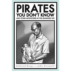 Pirates You Don't Know, and Other Adventures in the Examined Life - by  John Griswold (Paperback) - 1 of 1